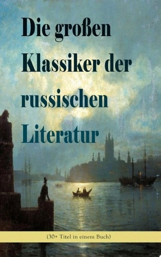 Die großen Klassiker der russischen Literatur (30+ Titel in einem Buch) Schuld und Sühne, Anna Karenina, Die toten Seelen, Eugen Onegin, Christ und Antichrist, Väter und Söhne, Drei Schwestern, Krieg und Frieden, Die Brüder Karamasow, Ein Held unserer Zeit und viel mehr