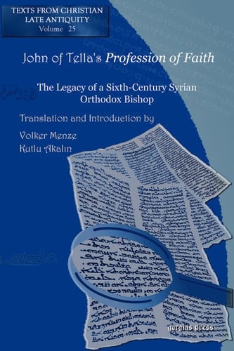 John of Tella's Profession of Faith The Legacy of a Sixth-Century Syrian Orthodox Bishop