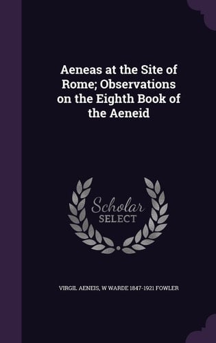 Aeneas at the Site of Rome; Observations on the Eighth Book of the Aeneid