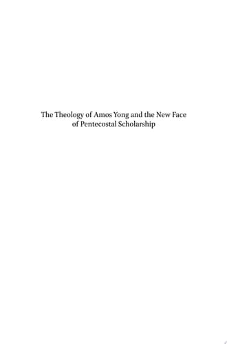 The Theology of Amos Yong and the New Face of Pentecostal Scholarship Passion for the Spirit