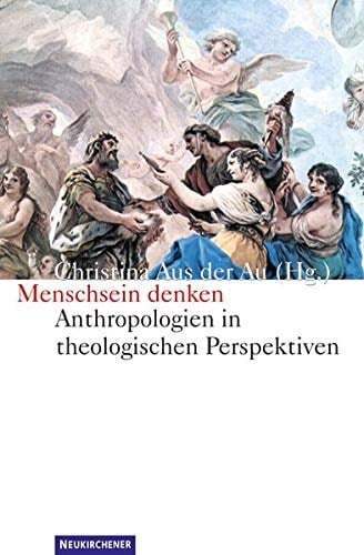 Menschsein denken Anthropologien in theologischen Perspektiven