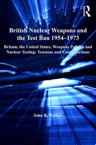 British Nuclear Weapons and the Test Ban 1954–1973