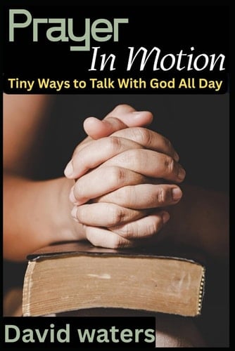 Prayer in Motion: Tiny Ways to Talk With God All Day