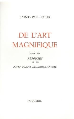 De l'art magnifique Suivi de Réponses et de Petit traité de déshumanisme