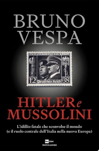 Hitler e Mussolini L'idillio fatale che sconvolse il mondo (e il ruolo centrale dell'Italia nella nuova Europa)