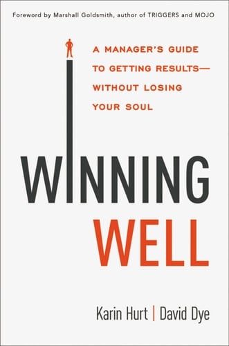 Winning Well A Manager's Guide to Getting Results - Without Losing Your Soul