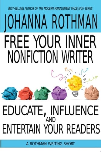Free Your Inner Nonfiction Writer Educate, Influence, and Entertain Your Readers