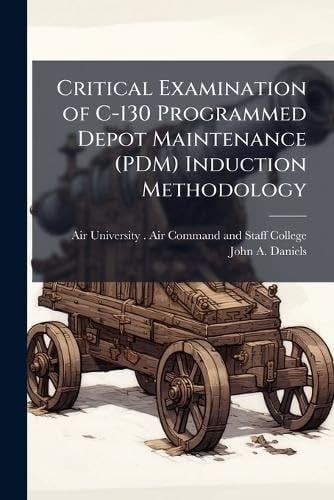 Critical Examination of C-130 Programmed Depot Maintenance (PDM) Induction Methodology