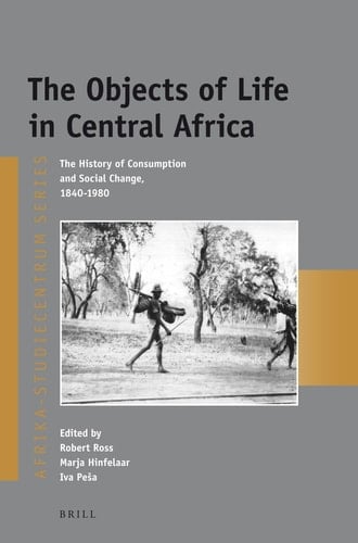 The Objects of Life in Central Africa The History of Consumption and Social Change, 1840-1980