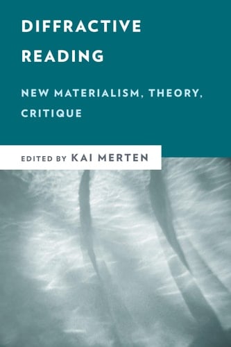Diffractive Reading New Materialism, Theory, Critique
