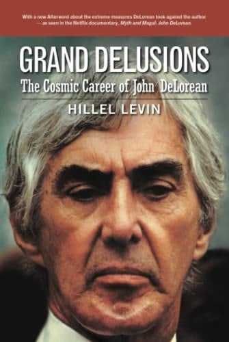 GRAND DELUSIONS: The Cosmic Career of John De Lorean (with Afterword)