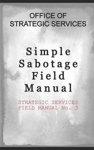 Simple Sabotage Field Manual STRATEGIC SERVICES FIELD MANUAL No. 3