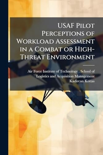 USAF Pilot Perceptions of Workload Assessment in a Combat Or High-Threat Environment