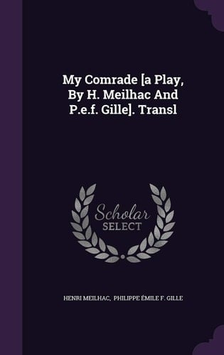 My Comrade [a Play, By H. Meilhac And P.e.f. Gille]. Transl