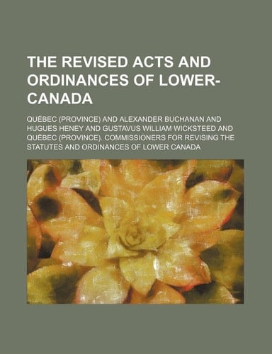 The Revised Acts and Ordinances of Lower-Canada
