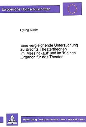 Eine vergleichende Untersuchung zu Brechts Theatertheorien im 'Messingkauf' und im 'Kleinen Organon für das Theater' (Europäische Hochschulschriften / ... Universitaires Européennes) (German Edition)