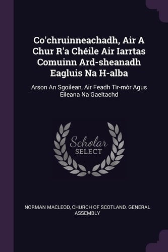 Co'chruinneachadh, Air a Chur R'a Chéile Air Iarrtas Comuinn Ard-Sheanadh Eagluis Na H-Alba Arson an Sgoilean, Air Feadh Tìr-Mòr Agus Eileana Na Gaeltachd