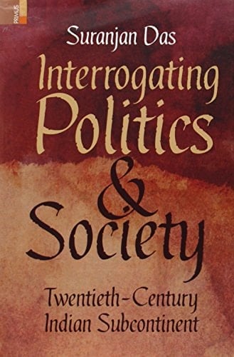 Interrogating Politics and Society Twentieth-century Indian Subcontinent
