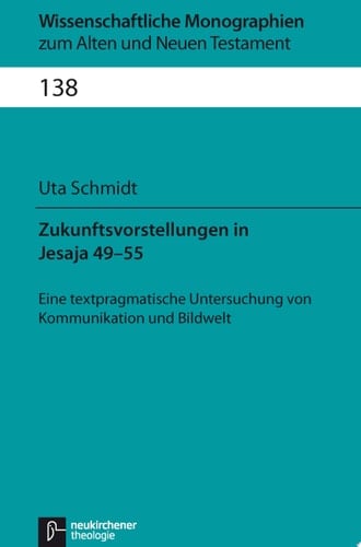 Zukunftsvorstellungen in Jesaja 49-55 Eine textpragmatische Untersuchung von Kommunikation und Bildwelt