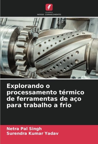 Explorando o processamento térmico de ferramentas de aço para trabalho a frio (Portuguese Edition)