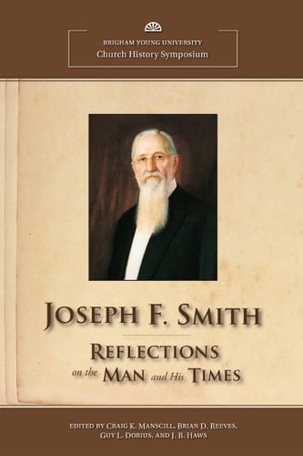 Joseph F. Smith Reflections on the Man and His Times