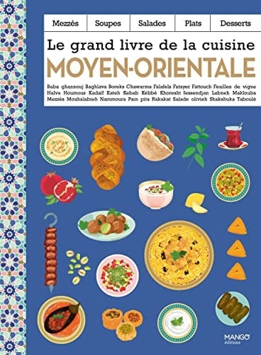 Le grand livre de la cuisine moyen-orientale Mezzés, soupes, salades, plats, desserts