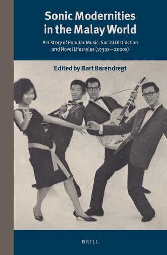 Sonic Modernities in the Malay World A History of Popular Music, Social Distinction and Novel Lifestyles (1930s-2000s)