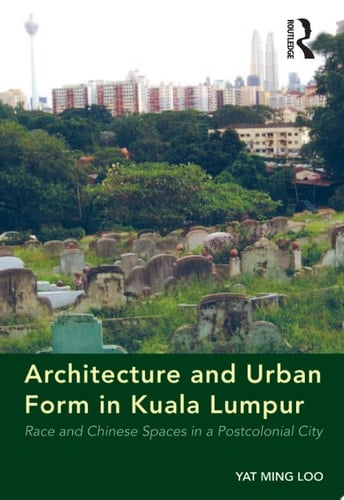Architecture and Urban Form in Kuala Lumpur Race and Chinese Spaces in a Postcolonial City