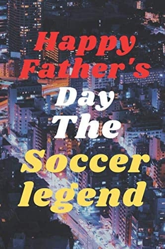 Happy Father's DayThe Soccer legend: notebook journal gift ideas Appreciation Gift | Best Gift Card Alternative Funny Fathers Day ... Fathers Day ... Notebook: Gift for Dad, Daddy, Papa, Fathers