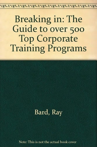 Breaking in: The Guide to over 500 Top Corporate Training Programs