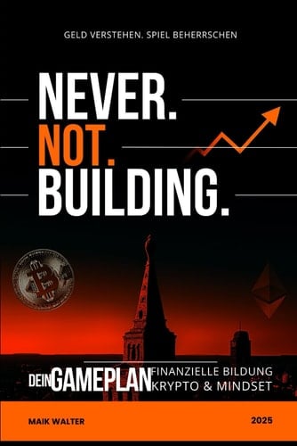 NEVER. NOT. BUILDING.: Dein Gameplan: Finanzielle Bildung, Krypto & Mindset - verständlich, echt, direkt. (German Edition)