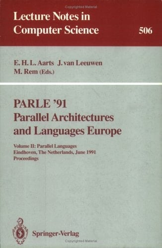 Parle 91: Parallel Architectures and Languages Europe : Parallel Languages Eindhoven, the Netherlands, June 10-13, 1991 Proceedings (Lecture Notes in Computer Science)