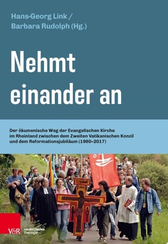 Nehmt einander an Der ökumenische Weg der Evangelischen Kirche im Rheinland zwischen dem Zweiten Vatikanischen Konzil und dem Reformationsjubiläum (1960–2017)