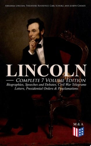 LINCOLN – Complete 7 Volume Edition: Biographies, Speeches and Debates, Civil War Telegrams, Letters, Presidential Orders & Proclamations Leader & Reformer