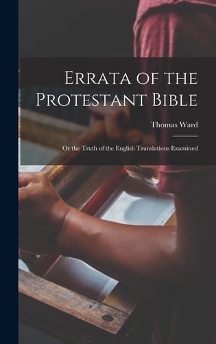 Errata of the Protestant Bible Or the Truth of the English Translations Examined