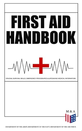 First Aid Handbook - Crucial Survival Skills, Emergency Procedures & Lifesaving Medical Information Learn the Fundamental Measures for Providing Help to the Injured - With Clear Explanations & 100+ Instructive Images