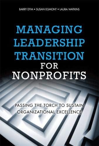 Managing Leadership Transition for Nonprofits Passing the Torch to Sustain Organizational Excellence