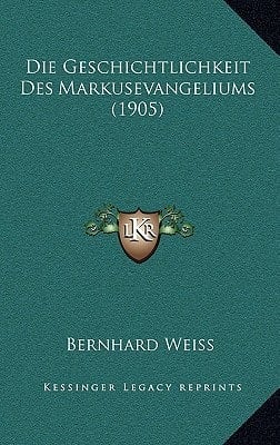 Die Geschichtlichkeit Des Markusevangeliums (1905) (German Edition)