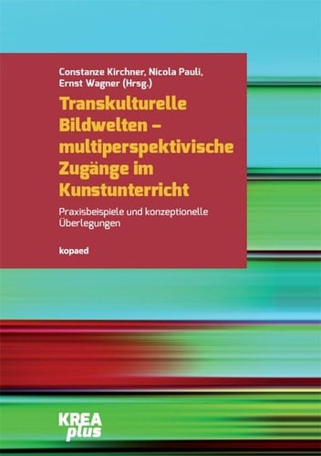 Transkulturelle Bildwelten - multiperspektivische Zugänge im Kunstunterricht Praxisbeispiele und konzeptionelle Überlegungen