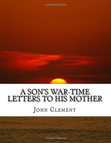A Son's War-Time Letters to His Mother 1938 - 1946