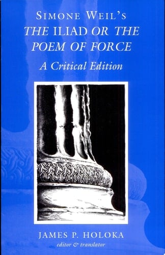 Simone Weil's The Iliad, Or, The Poem of Force A Critical Edition