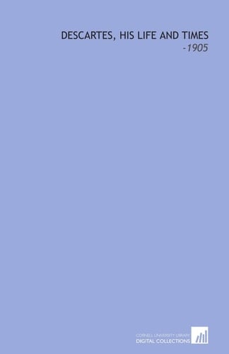 Descartes, His Life and Times: -1905