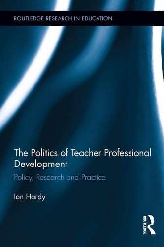 The Politics of Teacher Professional Development Policy, Research and Practice