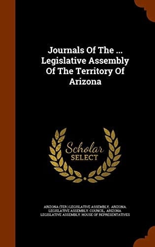 Journals Of The ... Legislative Assembly Of The Territory Of Arizona