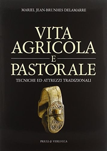 Vita agricola e pastorale. Tecniche ed attrezzi tradizionali