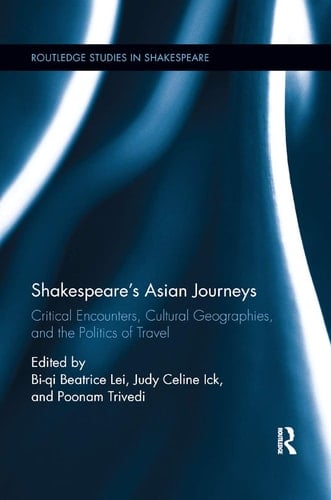 Shakespeare's Asian Journeys Critical Encounters, Cultural Geographies, and the Politics of Travel