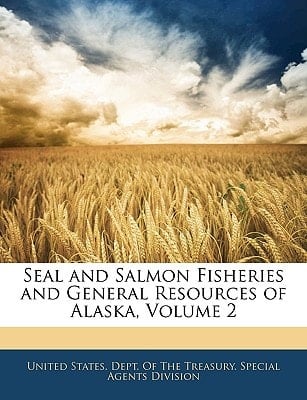 Seal and Salmon Fisheries and General Resources of Alaska, Volume 2