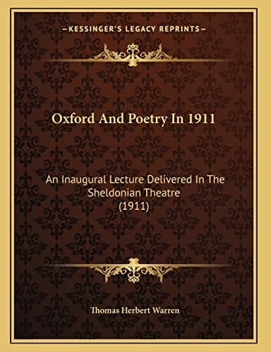 Oxford And Poetry In 1911: An Inaugural Lecture Delivered In The Sheldonian Theatre (1911)
