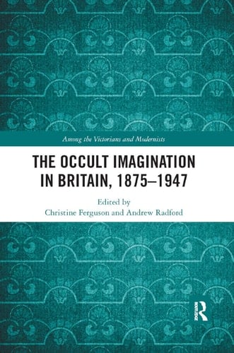 The Occult Imagination in Britain, 1875-1947