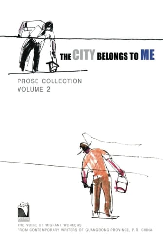 The City Belongs to Me · Prose Collection Volume 2: The Voice of Migrant Workers from Contemporary Writers of Guangdong Province, China